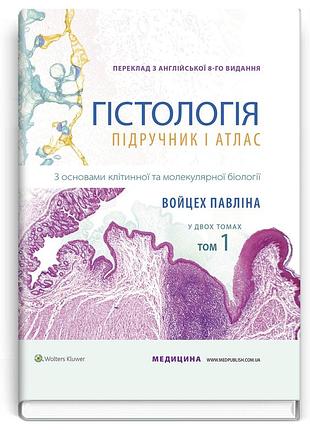 Гістологія: підручник і атлас. з основами клітинної та молекулярної біології: 8-е видання: у 2 томах. том 1