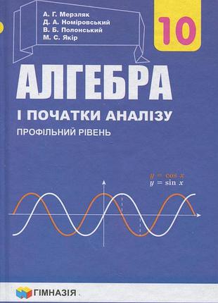 Аркадій мерзляк, дмитро номировський - підручник алгебра і початок аналізу. 10 клас. профільний рівень