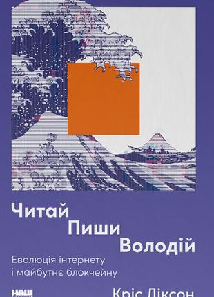 Кріс діксон - читай, пиши, володій. еволюція інтернету і майбутнє блокчейну