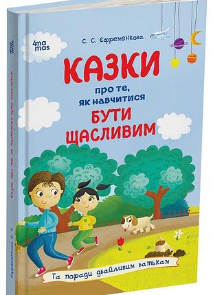 Казки про те, як навчитися бути щасливим, та поради дбайливим батькам. 2-ге видання, перероблене дтб081