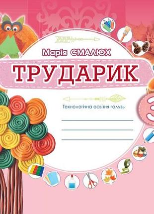 Смалюх марія - альбом 3 клас. трударик. дизайн і технології (інтегрований курс)