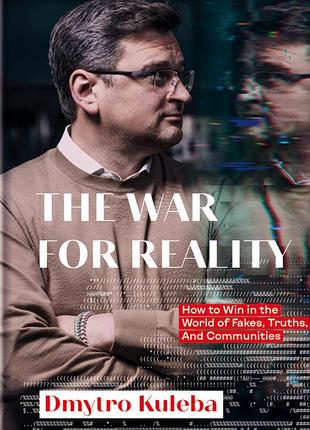 Дмитро кулеба - the war for reality. how to win in the world of fakes, truths and communities