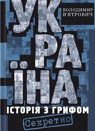 Володимир в'ятрович - україна. історія з грифом "секретно"