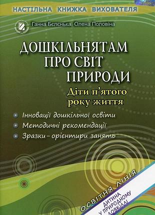Анна бєлєнька - дошкільнятам про світ природи дітям п'ятого року життя