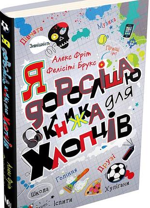 Алекс фріт, фелісіті брукс - я дорослішаю. книжка для хлопців