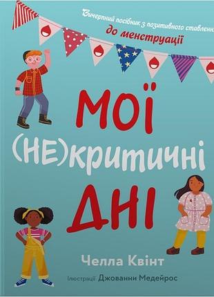 Челла квінт - мої (не)критичні дні. вичерпний посібник з позитивного ставлення до менструації