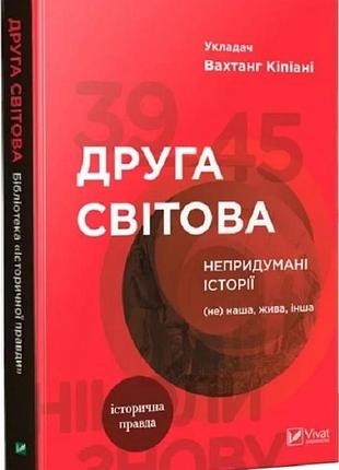 Вторая мировая. непридуманные истории: (не) наша, живая, другая / вахтанг кипиани. история и политика