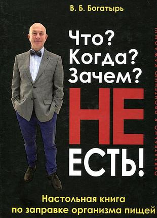 Віктор богатир - що? коли? навіщо? не їсти! (друге видання)