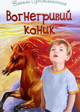 Василь сухомлинський - вогнегривий коник. казки. притчі. оповідання