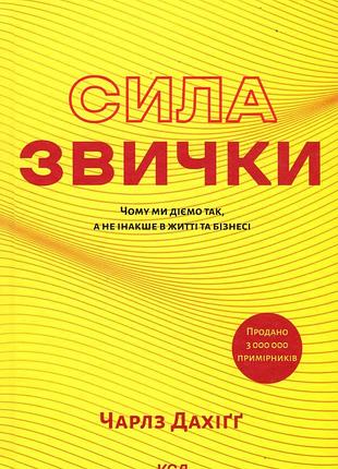Чарльз дахіґ - сила звички. чому ми діємо так, а не інакше в житті та бізнесі
