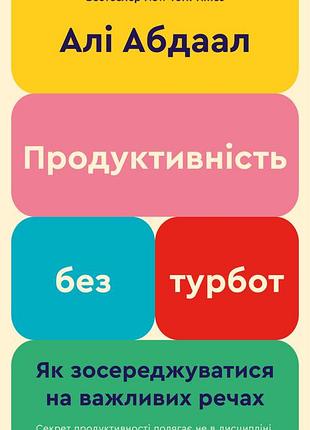Алі абдаал - продуктивність без турбот. як зосереджуватися на важливих речах