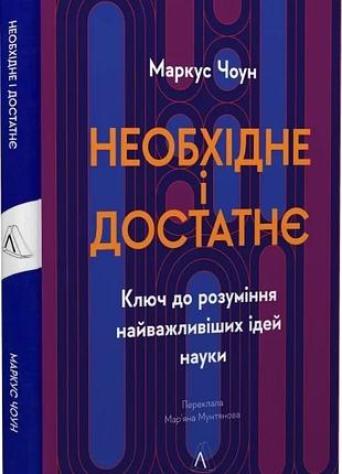 Книга необхідне і достатнє. ключ до розуміння найважливіших ідей науки. маркус чоун (тверда обкладинка)