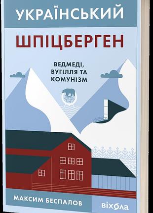 Максим беспалов - книга український шпіцберген. ведмеді, вугілля та комунізм