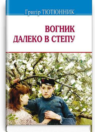 Григір тютюнник - вогник далеко в степу