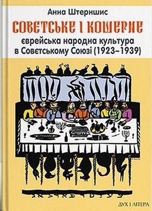 Штерншис анна - совєтське і кошерне: єврейська народна культура в совєтському союзі (1923–1939)
