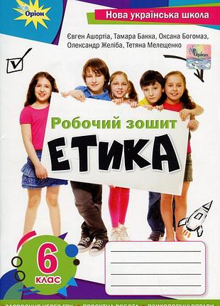 Тетяна мелещенко , євгеній ашортіа - етика 6 клас. робочий зошит нуш