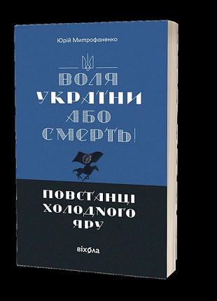 Юрій митрофаненко - «воля україни або смерть!». повстанці холодного яру»