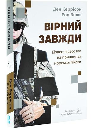 Книга верный всегда. бизнес-лидерство на принципах морской пехоти. дэн керрисон, род улш (на украинской)