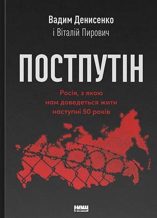 Вадим денисенко, віталій пирович - постпутін. росія, з якою нам доведеться жити наступні 50 років