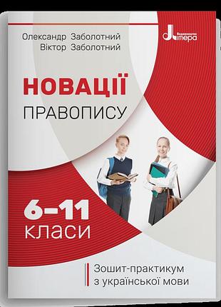 Заболотний олександр, заболотний віктор - новації правопису: зошит-практикум з української мови. 6–11 класи