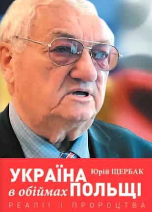 Юрій щербак - україна в обіймах польщі. реалії і пророцтва