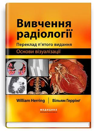 Вільям геррінґ - вивчення радіології: основи візуалізації: 5-е видання