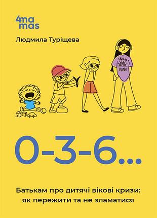 Книга 0-3-6… батькам про дитячі вікові кризи: як пережити та не зламатися - людмила турищева