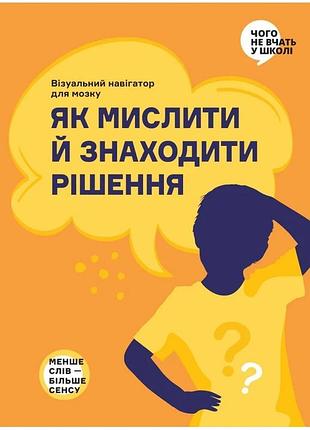 Як мислити й знаходити рішення. візуальний навігатор для мозку