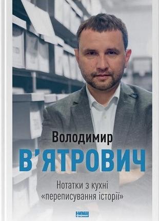 Володимир в'ятрович - нотатки з кухні «переписування історії»