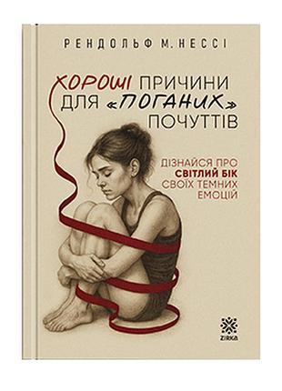 Хорошие причины для "плохих" чувств. узнай о светлой стороне своих темных эмоций. рэндольф несси