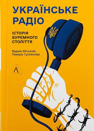 Книга украинское радио. история бурного века. вадим городской, тамара гусейновая (дополненное издание, твердый переплет)