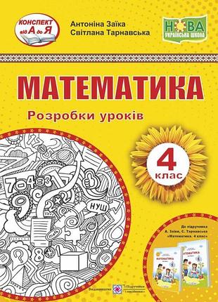 Заїка а., тарнавська с. - математика. 4 клас. розробки уроків (до підручн. а. заїки)