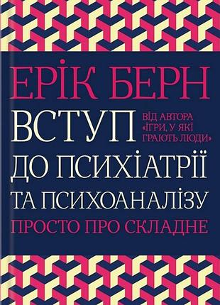 Ерік берн - вступ до психіатрії та психоаналізу. просто про складне