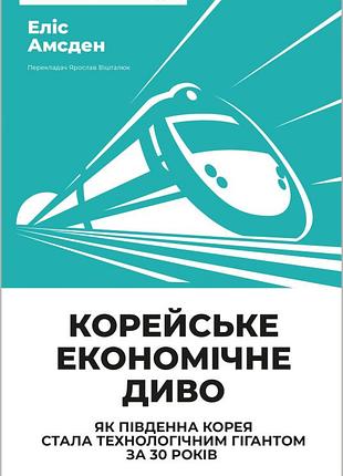 Еліс амсден - корейське економічне диво: як південна корея стала технологічним гігантом за 30 років