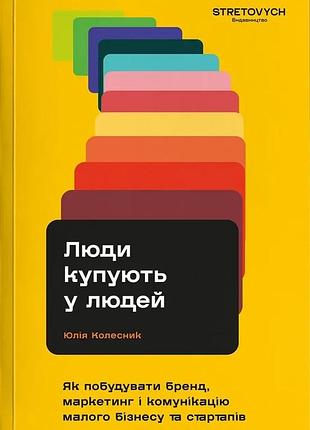 Юлія колесник - люди купують у людей. як побудувати бренд, маркетинг і комунікацію малого бізнесу та стартапів