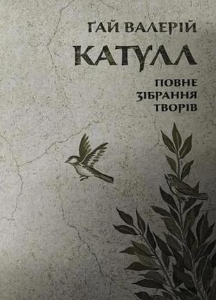 Ґай валерій катулл - повне зібрання творів. байдики, поеми, елегії та епіграми