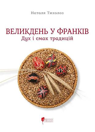 Книга великдень у франків. дух і смак традицій - наталя тихолоз