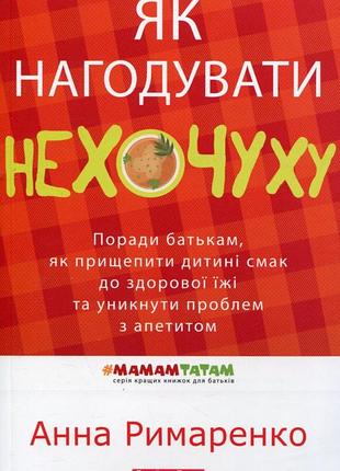 Анна римаренко - як нагодувати нехочуху