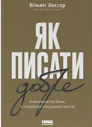 Вільям зінссер - як писати добре. класичний посібник зі створення нехудожніх текстів
