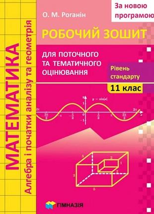 Олександр роганін - математика. 11 клас. робочий зошит для поточного і тематичного оцінювання. рівень стандарт