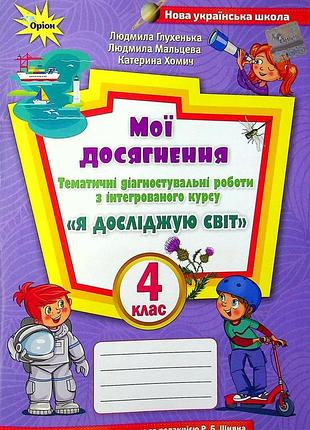 Людмила глухенька, катерина хомич - я досліджую світ. мої досягнення 4 клас. тематичні діагностувальні роботи