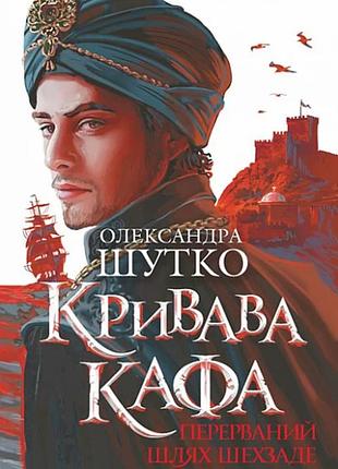 Олександра шутко - кривава кафа. перерваний шлях шехзаде. книга 1
