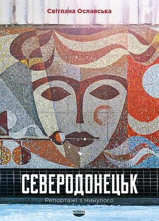 Світлана ославська - сєверодонецьк. репортажі з минулого