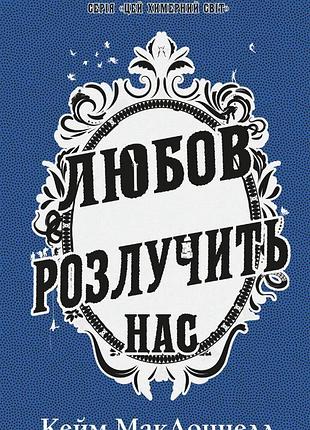 Кейм макдоннелл - цей химерний світ. любов розлучить нас. книга 3