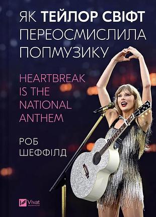 Роб шеффілд - як тейлор свіфт переосмислила попмузику. heartbreak is the national anthem