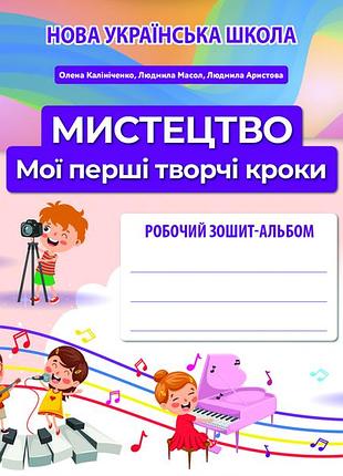 Калініченко о.в. - мистецтво, 4 клас робочий зошит-альбом.мої перші творчі кроки