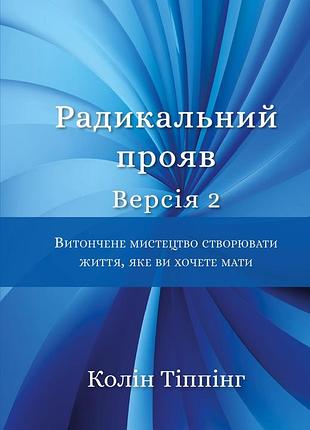 Колін тіппінг - радикальний прояв. версія 2. витончене мистецтво створювати життя, яке ви хочете мати