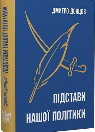 Дмитро донцов - підстави нашої політики та інші праці