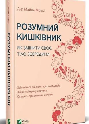 Майкл мозлі - розумний кишківник. як змінити своє тіло зсередини