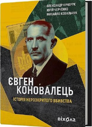 Олександр кучерук, михайло ковальчук, юрій черченко - євген коновалець. історія нерозкритого вбивства